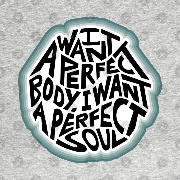 I Want A Perfect Body I Want A Perfect Soul Word Art by Slightly Unhinged